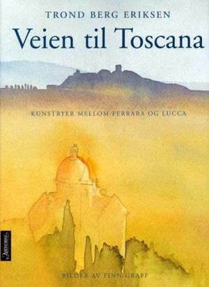 "Veien til Toscana - kunstbyer mellom Ferrara og Lucca" av Trond Berg Eriksen