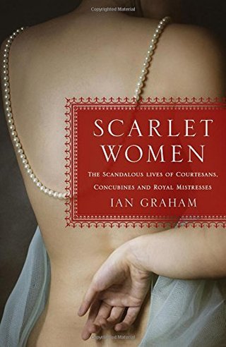 "Scarlet Women The Scandalous Lives of Courtesans, Concubines, and Royal Mistresses" av Ian Graham