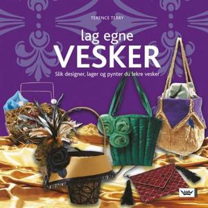 "Lag egne vesker - slik designer, lager og pynter du lekre vesker" av Terence Terry