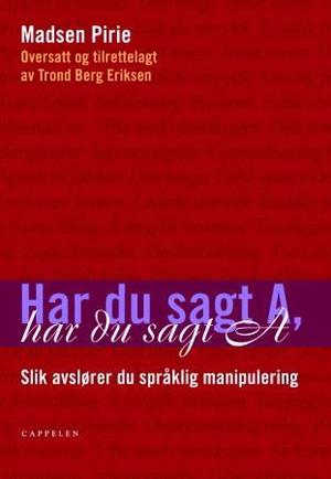 "Har du sagt A, har du sagt A - slik avslører du språklig manipulering" av Madsen Pirie