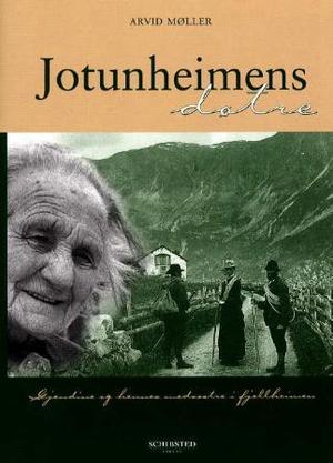 "Jotunheimens døtre - Gjendine og hennes medsøstre i fjellheimen" av Arvid Møller