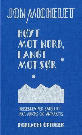 "Høyt mot nord, langt mot sør - reisebrev per satelitt fra Arktis og Antarktis" av Jon Michelet