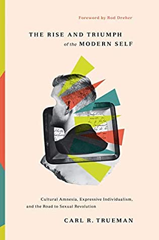 "The Rise and Triumph of the Modern Self Cultural Amnesia, Expressive Individualism, and the Road to Sexual Revolution" av Carl R. Trueman