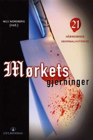 "Mørkets gjerninger - 21 hårreisende kriminalhistorier" av Nils Nordberg