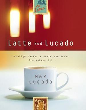 "Latte med Lucado - vennlige tanker og enkle sannheter fra bøkene til Max Lucado" av Max Lucado