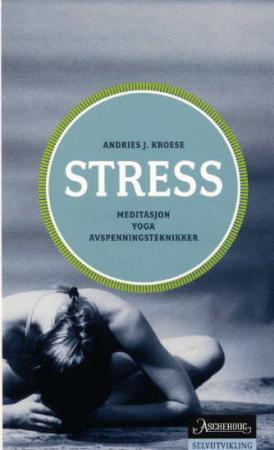 "Stress - meditasjon, yoga, avspenningsteknikker" av Andries J. Kroese
