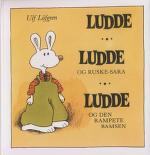 "Ludde ; Ludde og Ruske-Sara ; Ludde og den rampete bamsen" av Ulf Löfgren