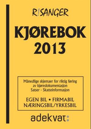 Kjørebok 2013 - egen bil, firmabil, næringsbil/yrkesbil : månedlige skjemaer for riktig føring av kjøredokumentasjon : satser - skatteinformasjon