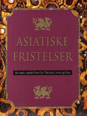 "Asiatiske fristelser - de beste oppskriftene fra Thailand, India og Kina" av Torgeir Ulshagen