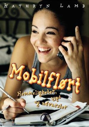 "Mobilflørt - hemmeligheter, tips og advarsler" av Kathryn Lamb