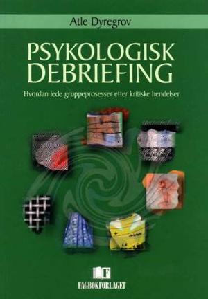 "Psykologisk debriefing - hvordan lede gruppeprosesser etter kritiske hendelser" av Atle Dyregrov