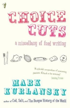Choice cuts - a miscellany of food writing