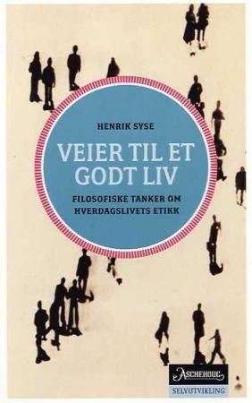 "Veier til et godt liv - filosofiske tanker om hverdagslivets etikk" av Henrik Syse