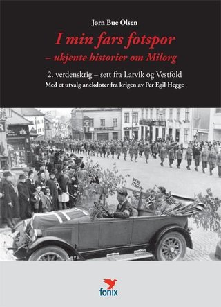 I min fars fotspor - ukjente historier om Milorg : 2. verdenskrig - sett fra Larvik og Vestfold