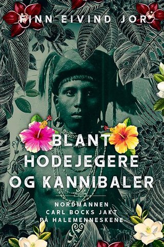 "Blant hodejegere og kannibaler nordmannen Carl Bocks jakt på halemenneskene" av Finn Eivind Jor