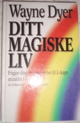 Ditt magiske liv - frigjør dine iboende evner til å skape mirakler i livet ditt