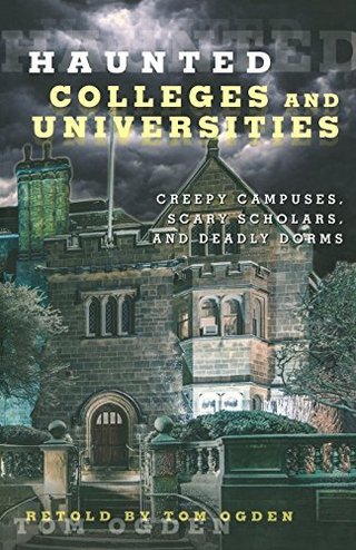 Haunted Colleges and Universities - Creepy Campuses, Scary Scholars, and Deadly Dorms