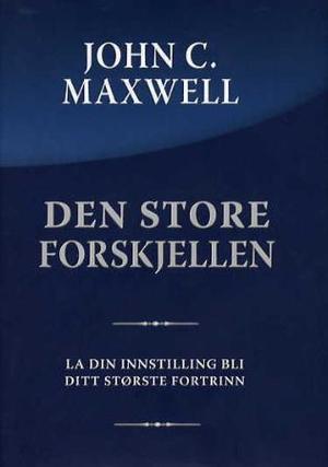 "Den store forskjellen - la din innstilling bli ditt største fortrinn" av John C. Maxwell