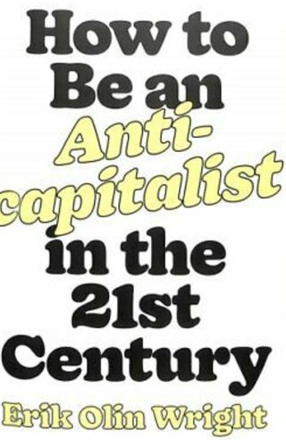 "How to Be an Anticapitalist in the Twenty-First Century" av Erik Olin Wright
