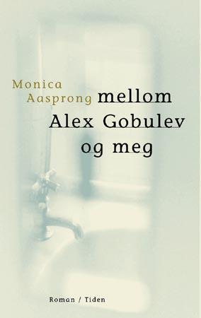 "Mellom Alex Gobulev og meg - roman" av Monica Aasprong