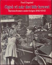 "Også vi når det blir krevet - hjemmefronten under krigen 1940-1945" av Paul Engstad