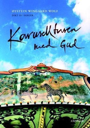 "Karusellturen med Gud - Dikt og sanger" av Øystein Wingaard Wolf