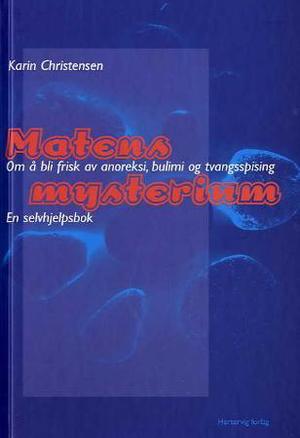 "Matens mysterium - om å bli frisk av anoreksi, bulemi og tvangsspising : en selvhjelpsbok" av Karin Christensen