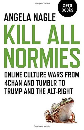 "Kill All Normies Online Culture Wars From 4Chan And Tumblr To Trump And The Alt-Right" av Angela Nagle