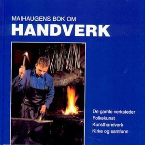 "Maihaugens bok om handverk - de gamle verksteder, folkekunst, kunsthandverk, kirke og samfunn" av Tord Buggeland