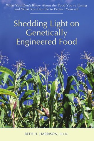 "Shedding Light on Genetically Engineered Food What You Don’t Know About the Food You’re Eating and What You Can Do to Protect Yourself" av Beth Harrison