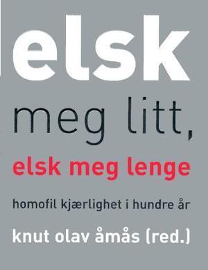 "Elsk meg litt, elsk meg lenge - homofil kjærlighet i hundre år" av Knut Olav Åmås