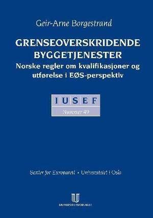 "Grenseoverskridende byggetjenester - norske regler om kvalifikasjoner og utførelse i EØS-perspektiv" av Geir-Arne Borgestrand