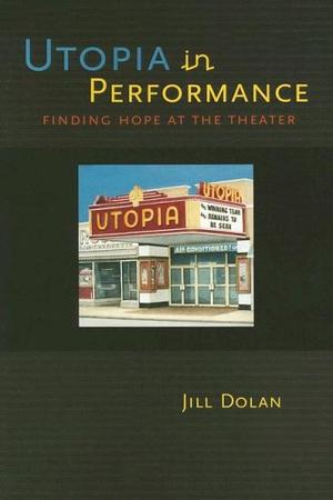 "Utopia in Performance Finding Hope at the Theater" av Jill Dolan