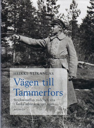 "Vägen til Tammerfors Striden mellan röda och vita i finska inbördeskrigeti 1918" av Heikki Ylikangas