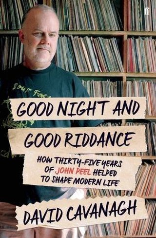 "Good Night and Good Riddance How Thirty-Five Years of John Peel Helped to Shape Modern Life by David Cavanagh (2015-10-01)"