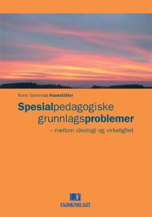 "Spesialpedagogiske grunnlagsproblemer - mellom ideologi og virkelighet" av Rune Sarromaa Hausstätter