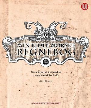 "Min lidle norske regnebog - noen dypdykk i ei lærebok i matematikk fra 1645" av Geir Botten