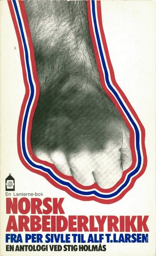 Norsk arbeiderlyrikk - fra Per Sivle til Alf T. Larsen. En antologi