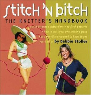 Stitch 'n Bitch Handbook - Instructions, Patterns, and Advice for a New Generation of Knitters