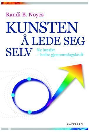 Kunsten å lede seg selv - ny innsikt - bedre gjennomslagskraft