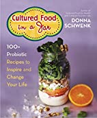 Cultured Food in a Jar - 100 Probiotic Recipes to Inspire and Change Your Life