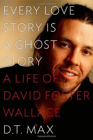 Every Love Story Is a Ghost Story - A Life of David Foster Wallace