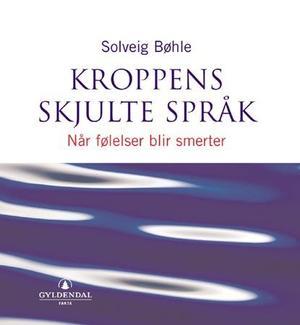 "Kroppens skjulte språk - når følelser blir smerter" av Solveig Bøhle