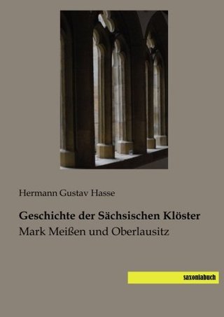 Geschichte der Saechsischen Kloester - Mark Meissen und Oberlausitz (German Edition)