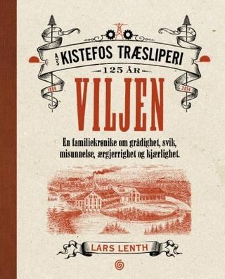 "Viljen - en familiekrønike om grådighet, svik, misunnelse, ærgjerrighet og kjærlighet : A.S. Kistefos træsliberi" av Lars Lenth