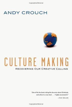 "Culture Making Recovering Our Creative Calling" av Andy Crouch