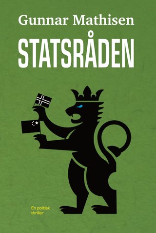 "Statsråden en politisk thriller" av Gunnar Mathisen