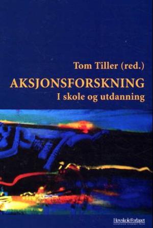 "Aksjonsforskning - i skole og utdanning" av Tom Tiller