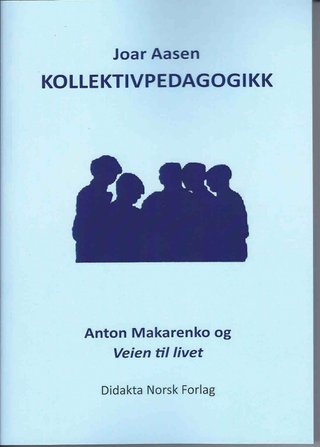Kollektivpedagogikk - Anton Makarenko og Veien til livet
