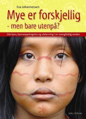 "Mye er forskjellig - men bare utenpå? - om barn, barneoppdragelse og utdanning i en mangfoldig verden" av Eva Johannessen